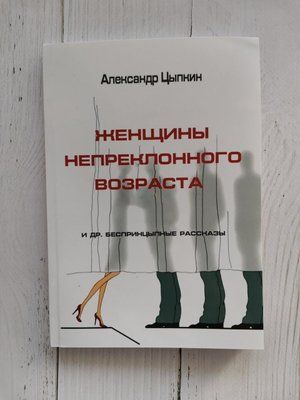 "Жінки незламного віку та ін. безпринципні історії" Олександр Ципкін 1254841383 фото