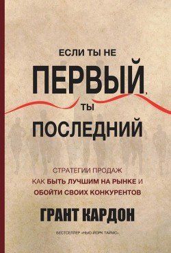 Якщо ти не перший, то останній. Грант Картон. Стратегія продажу як бути найкращим на ринку і обійти своїх конкур. 1128404888 фото