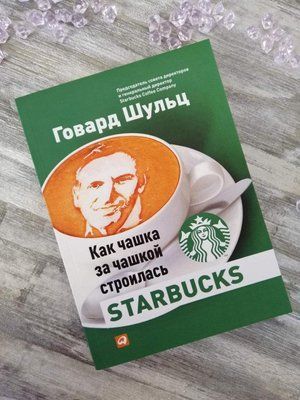 Як чашка за чашкою будувалася STARBUCKS. Бек Шульц. 1152144876 фото