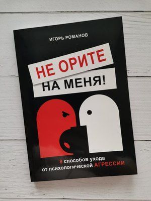 "Не кричіть на мене. 8 способів уникнення психологічної агресії" Ігор Романов 1239719848 фото